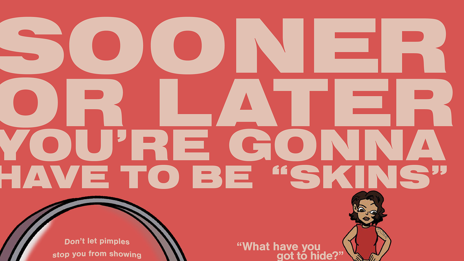 Close-up on Oky Balance ad: Sooner or later you're gonna have to be skins.